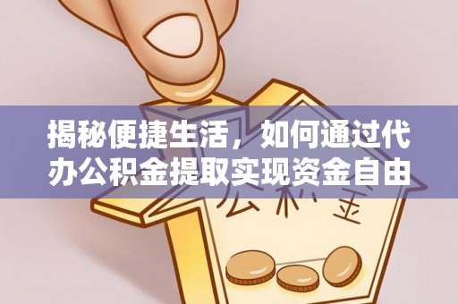 东丽揭秘便捷生活，如何通过代办公积金提取实现资金自由