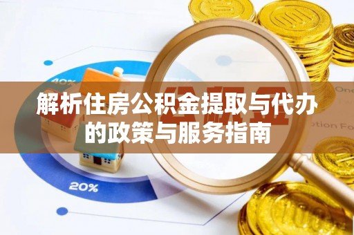 东丽解析住房公积金提取与代办的政策与服务指南