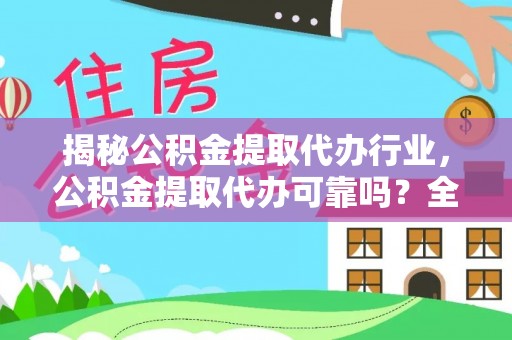 东丽揭秘公积金提取代办行业，公积金提取代办可靠吗？全面解析与风险规避
