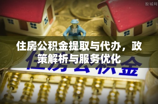 东丽住房公积金提取与代办，政策解析与服务优化